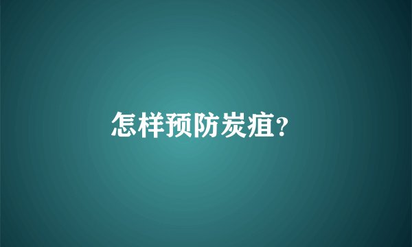 怎样预防炭疽？