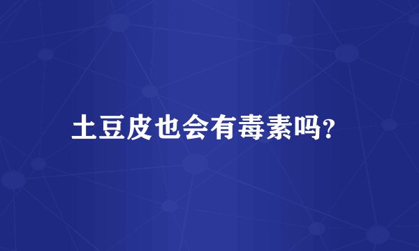 土豆皮也会有毒素吗？