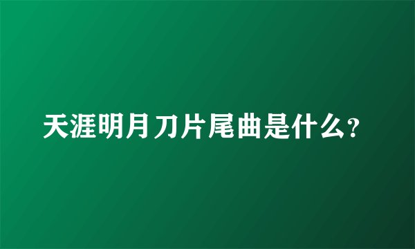 天涯明月刀片尾曲是什么？