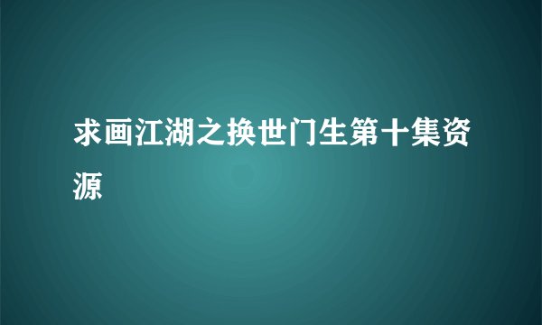 求画江湖之换世门生第十集资源