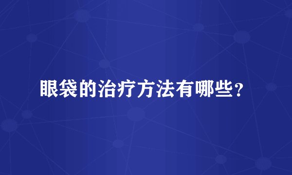 眼袋的治疗方法有哪些？