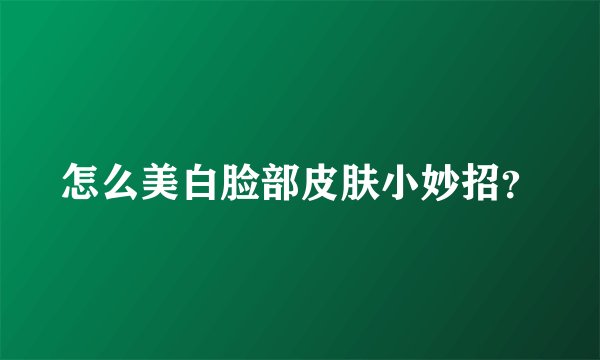 怎么美白脸部皮肤小妙招？
