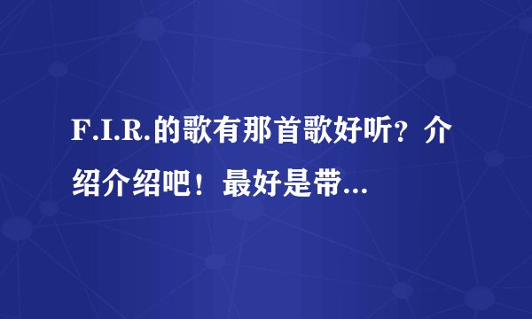 F.I.R.的歌有那首歌好听?介绍介绍吧!最好是带歌词的!