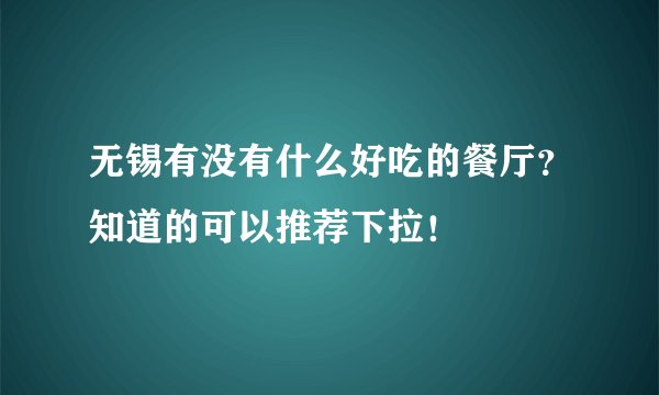 无锡有没有什么好吃的餐厅？知道的可以推荐下拉！