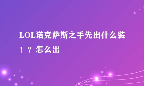 LOL诺克萨斯之手先出什么装!?怎么出