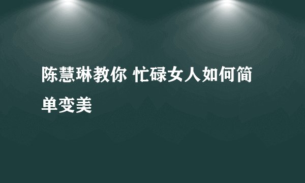 陈慧琳教你 忙碌女人如何简单变美