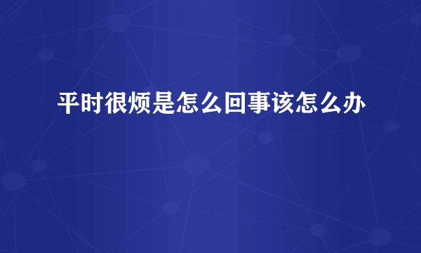 平时很烦是怎么回事该怎么办