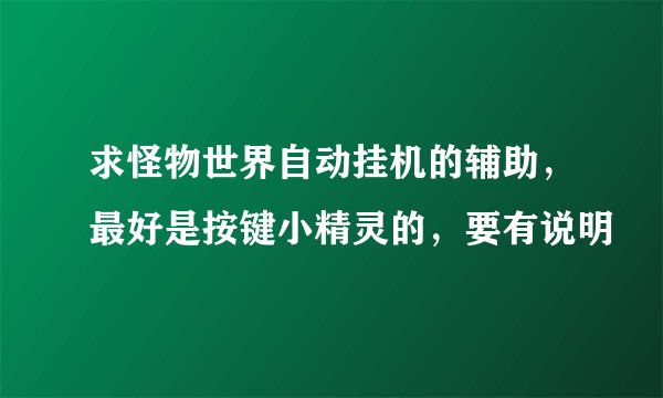 求怪物世界自动挂机的辅助，最好是按键小精灵的，要有说明
