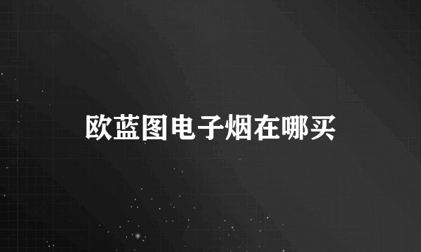 欧蓝图电子烟在哪买