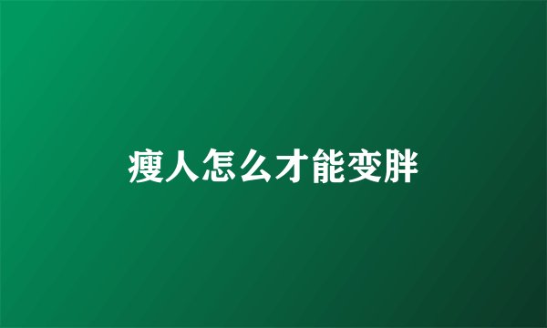 瘦人怎么才能变胖