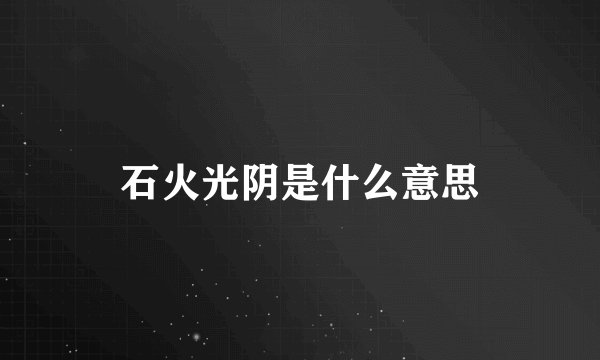 石火光阴是什么意思