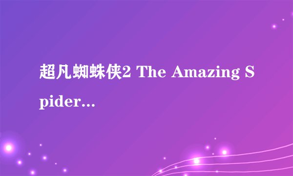 超凡蜘蛛侠2 The Amazing Spider-Man 2豆瓣评分是多少
