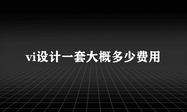 vi设计一套大概多少费用