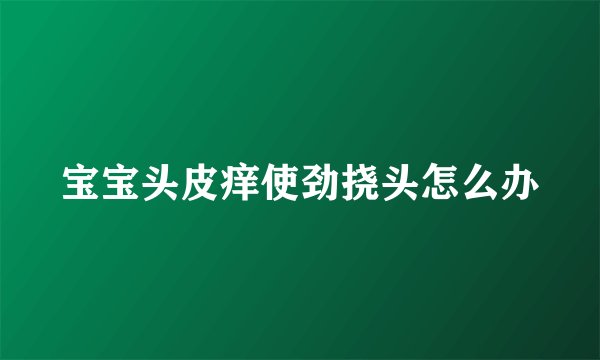 宝宝头皮痒使劲挠头怎么办