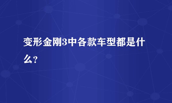 变形金刚3中各款车型都是什么？