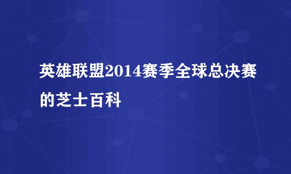 英雄联盟2014赛季全球总决赛的芝士百科