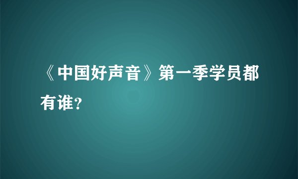 《中国好声音》第一季学员都有谁？