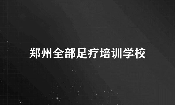 郑州全部足疗培训学校