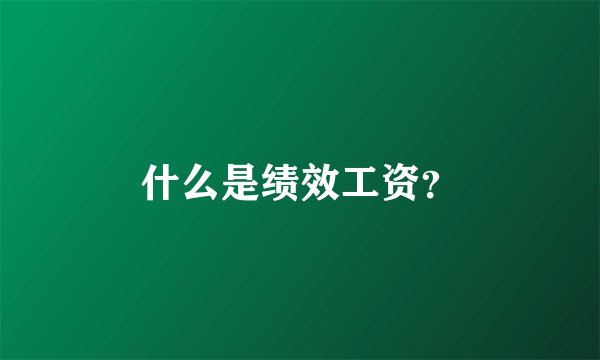 什么是绩效工资?