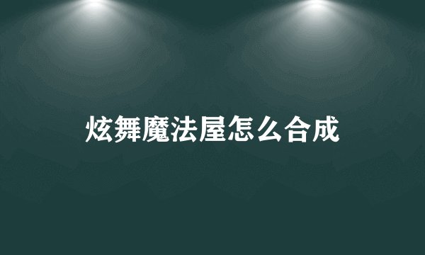 炫舞魔法屋怎么合成