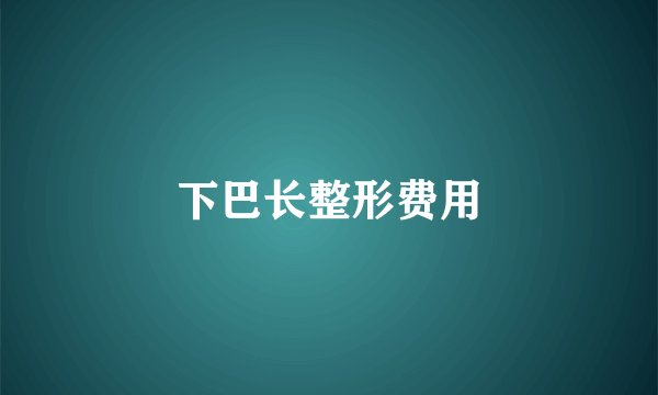 下巴长整形费用