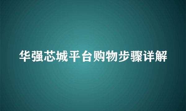 华强芯城平台购物步骤详解