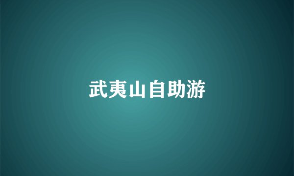 武夷山自助游
