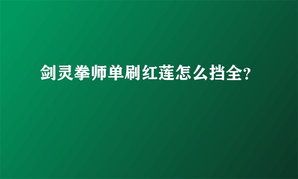 剑灵拳师单刷红莲怎么挡全？