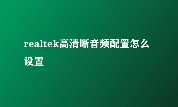 realtek高清晰音频配置怎么设置