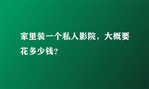 家里装一个私人影院，大概要花多少钱？