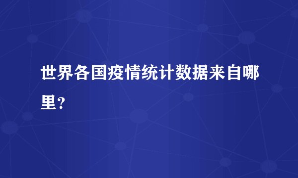 世界各国疫情统计数据来自哪里？