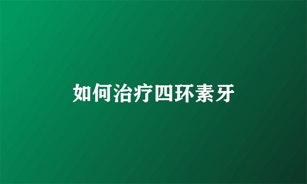如何治疗四环素牙