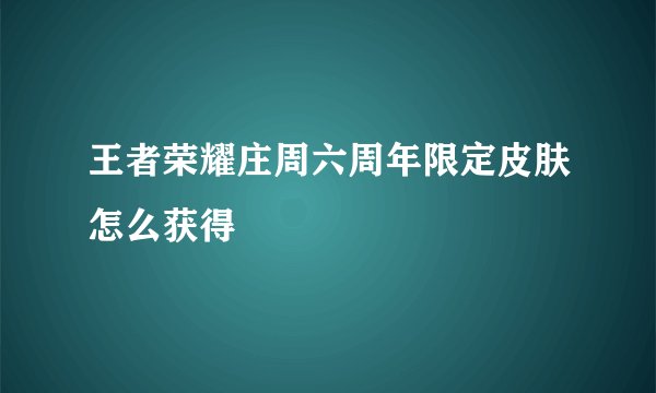 王者荣耀庄周六周年限定皮肤怎么获得