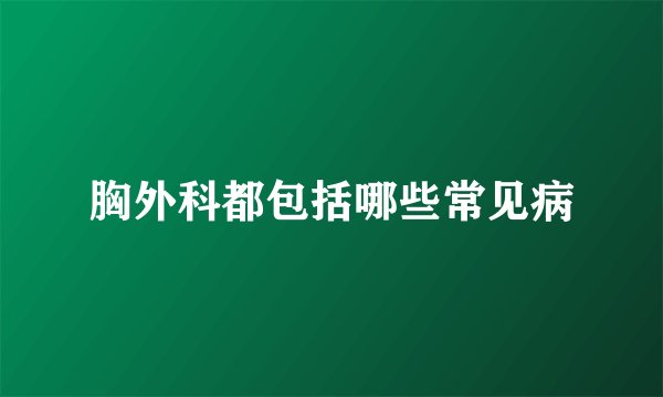 胸外科都包括哪些常见病