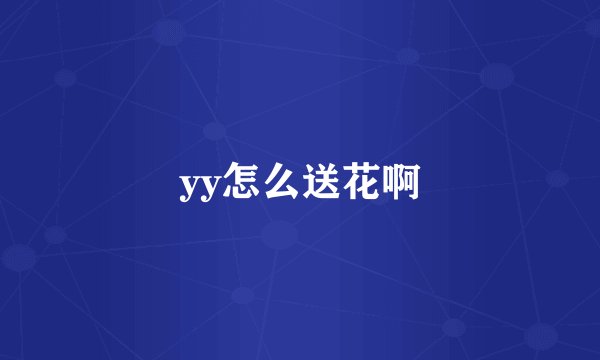 yy怎么送花啊