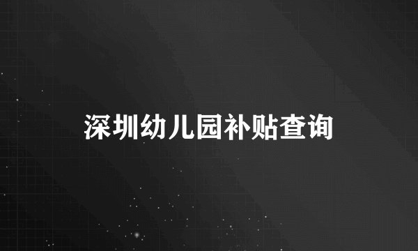 深圳幼儿园补贴查询