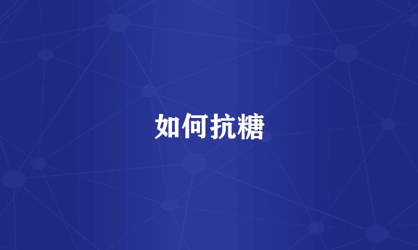 如何抗糖