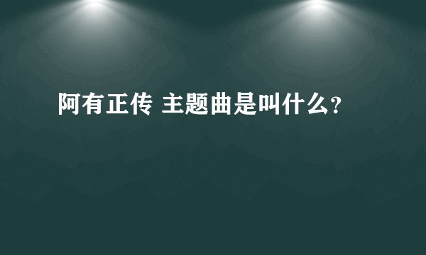 阿有正传 主题曲是叫什么?