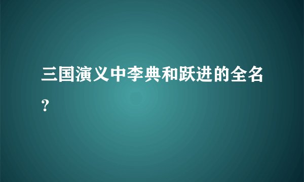 三国演义中李典和跃进的全名？