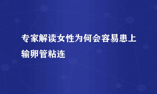 专家解读女性为何会容易患上输卵管粘连