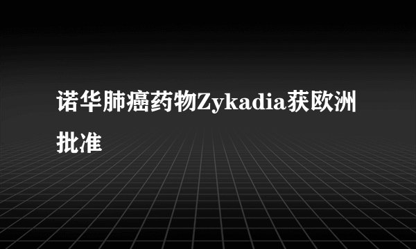 诺华肺癌药物Zykadia获欧洲批准