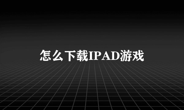 怎么下载IPAD游戏