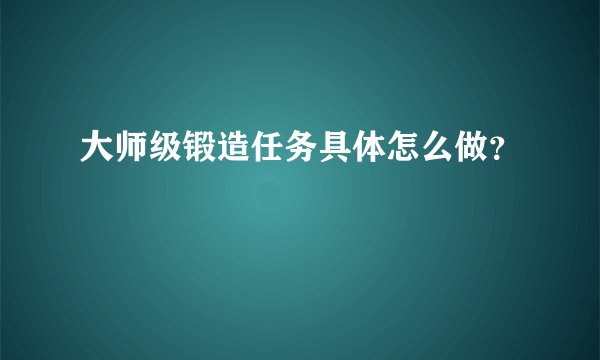 大师级锻造任务具体怎么做？