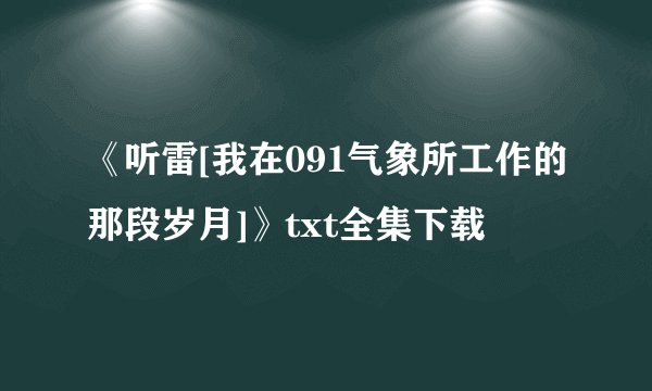 《听雷[我在091气象所工作的那段岁月]》txt全集下载