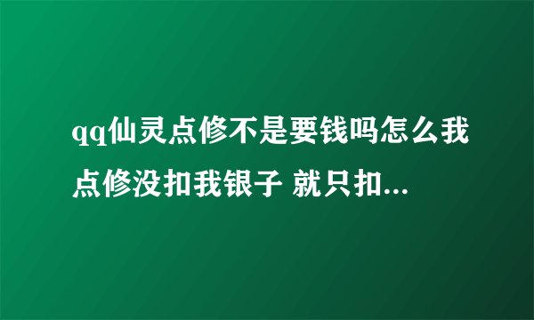 qq仙灵点修不是要钱吗怎么我点修没扣我银子 就只扣了我修炼值 但是我看人物攻击也没提高啊