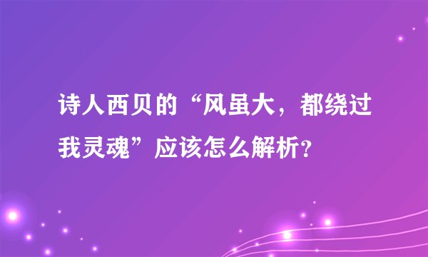 诗人西贝的“风虽大，都绕过我灵魂”应该怎么解析？