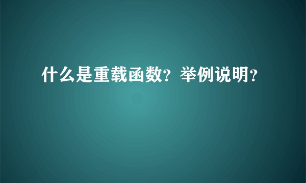 什么是重载函数？举例说明？