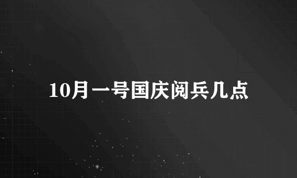 10月一号国庆阅兵几点