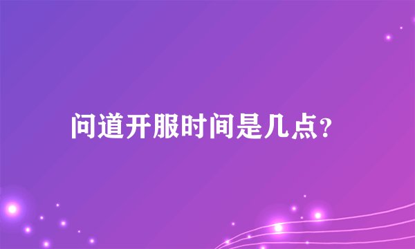 问道开服时间是几点？
