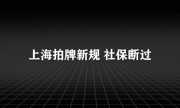 上海拍牌新规 社保断过